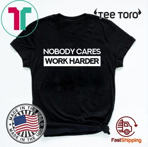 Nobody Cares Work Harder Fitness Workout Gym Gift T-Shirts