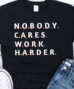 Nobody Cares Work Harder Motivational Fitness Workout Gym T-Shirt