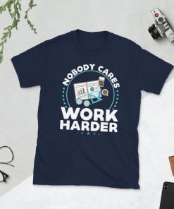 Mens Womens Nobody Cares Work Harder T-Shirt