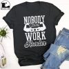 Nobody Cares Work Harder T Shirts