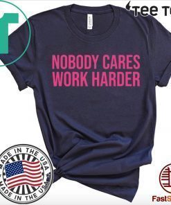 Nobody Cares Work Harder Classic T-Shirt