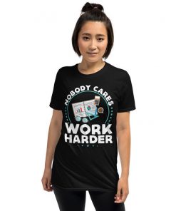 Mens Womens Nobody Cares Work Harder T-Shirt