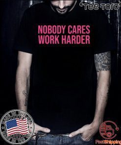 Nobody Cares Work Harder Classic T-Shirt