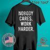 Nobody Cares Work Harder Original T-Shirt