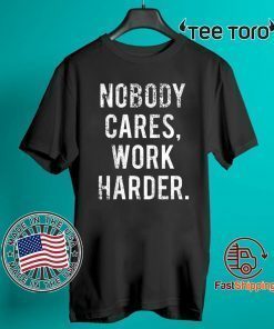 Nobody Cares Work Harder Original T-Shirt