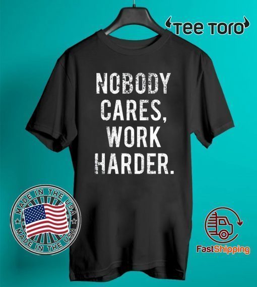 Nobody Cares Work Harder Original T-Shirt