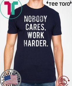 Nobody Cares Work Harder Original T-Shirt