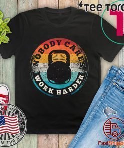 Nobody Cares Work Harder Vintage Fitness Gym Lover Gift T-Shirt