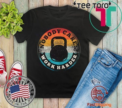 Nobody Cares Work Harder Vintage Fitness Gym Lover Gift T-Shirt