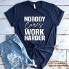 Nobody Cares Work Harder - Work Harder Shirt