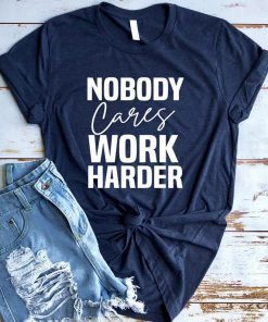 Nobody Cares Work Harder - Work Harder Shirt