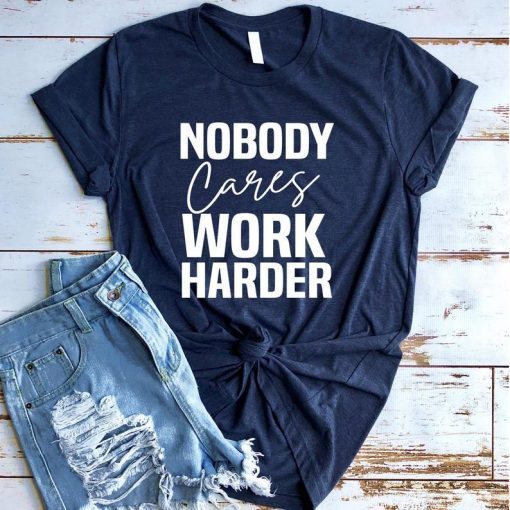 Nobody Cares Work Harder - Work Harder Shirt