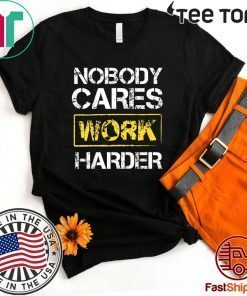 Offcial Nobody Cares Work Harder T-Shirt