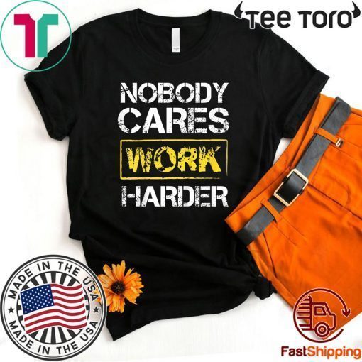 Offcial Nobody Cares Work Harder T-Shirt