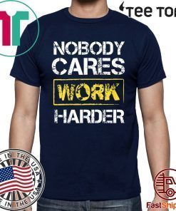 Offcial Nobody Cares Work Harder T-Shirt