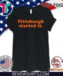 Pittsburgh Started It Shirt T-Shirt