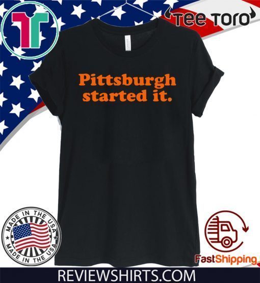 Pittsburgh Started It Shirt T-Shirt