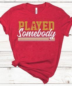 Played Somebody Classic T-Shirt