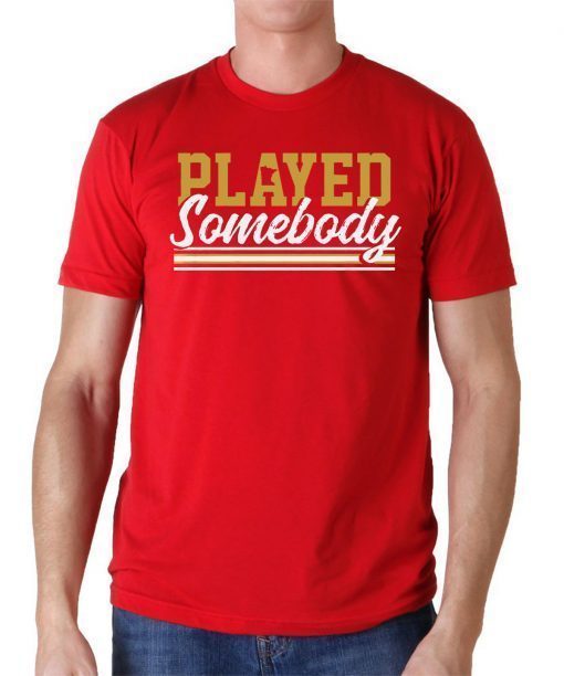Played Somebody Classic T-Shirt