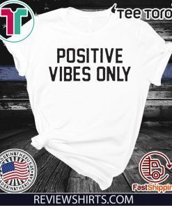 Positive Vibes Only For T-Shirt