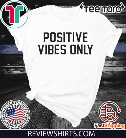 Positive Vibes Only For T-Shirt