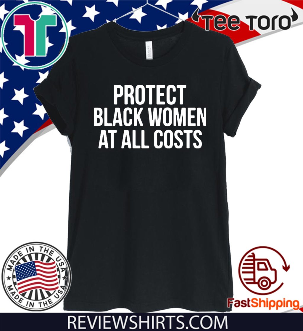 Protect Black Women At All Costs Shirt T-Shirt - ReviewsTees