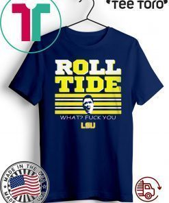WHAT? FUCK YOU ROLL TIDE SHIRT - OFFCIAL TEE