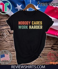 Retro Nobody Cares Work Harder Sarcastic Motivational 2020 T-Shirt