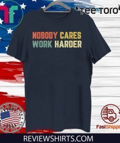 Retro Nobody Cares Work Harder Sarcastic Motivational 2020 T-Shirt