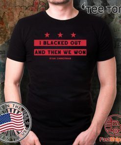 I Blacked Out And Then We Won Ryan Zimmerman T-shirt