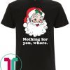 Santa Nothing for you whore Christmas 2020 T-Shirt