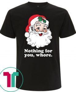 Santa Nothing for you whore Christmas 2020 T-Shirt