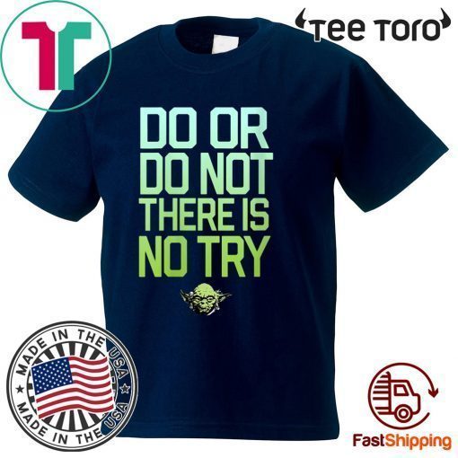 Star Wars Yoda Do Or Do Not There Is No Try Shirts