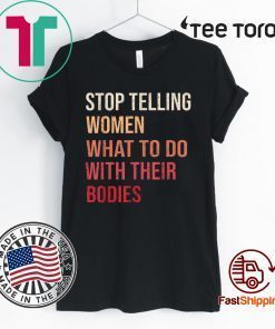 Stop Telling Women What To Do With Their Bodies 2020 T-Shirt