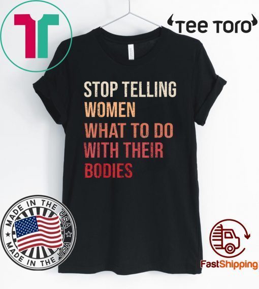 Stop Telling Women What To Do With Their Bodies 2020 T-Shirt