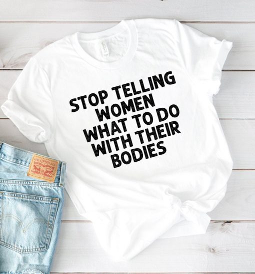 Stop Telling Women What To Do With Their Bodies For 2020 T-Shirt
