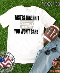 TEGRIDY BURGERS Tastes Like You Won’t Care Shirt