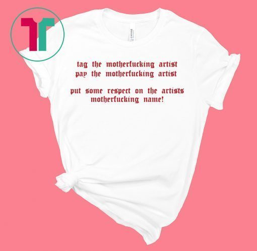 Tag the motherfucking artist pay the motherfucking artist tshirt