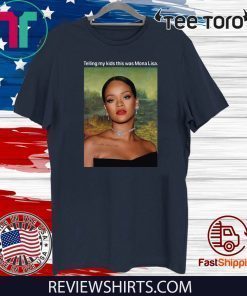 Telling My Kids This Was Mona Lisa Rihanna Offcial T-Shirt