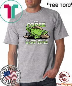 The Force Is Strong With Baby Yoda Shirt T-Shirt