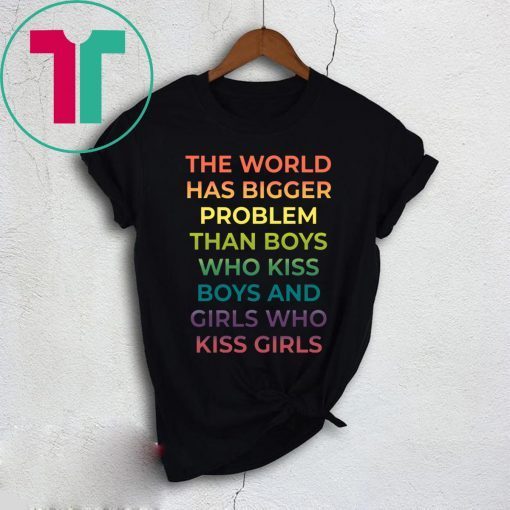The World Has Bigger Problem Than Boys Who Kiss Boys TShirt Limited Edition