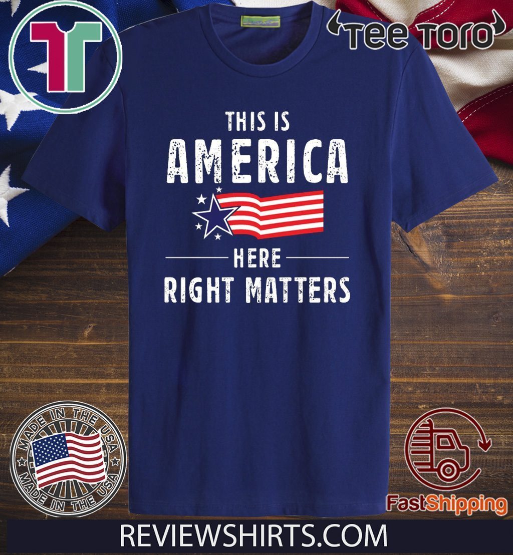 This is America Here Right Matters Tee Shirt