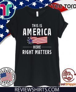 This is America Here Right Matters Tee Shirt