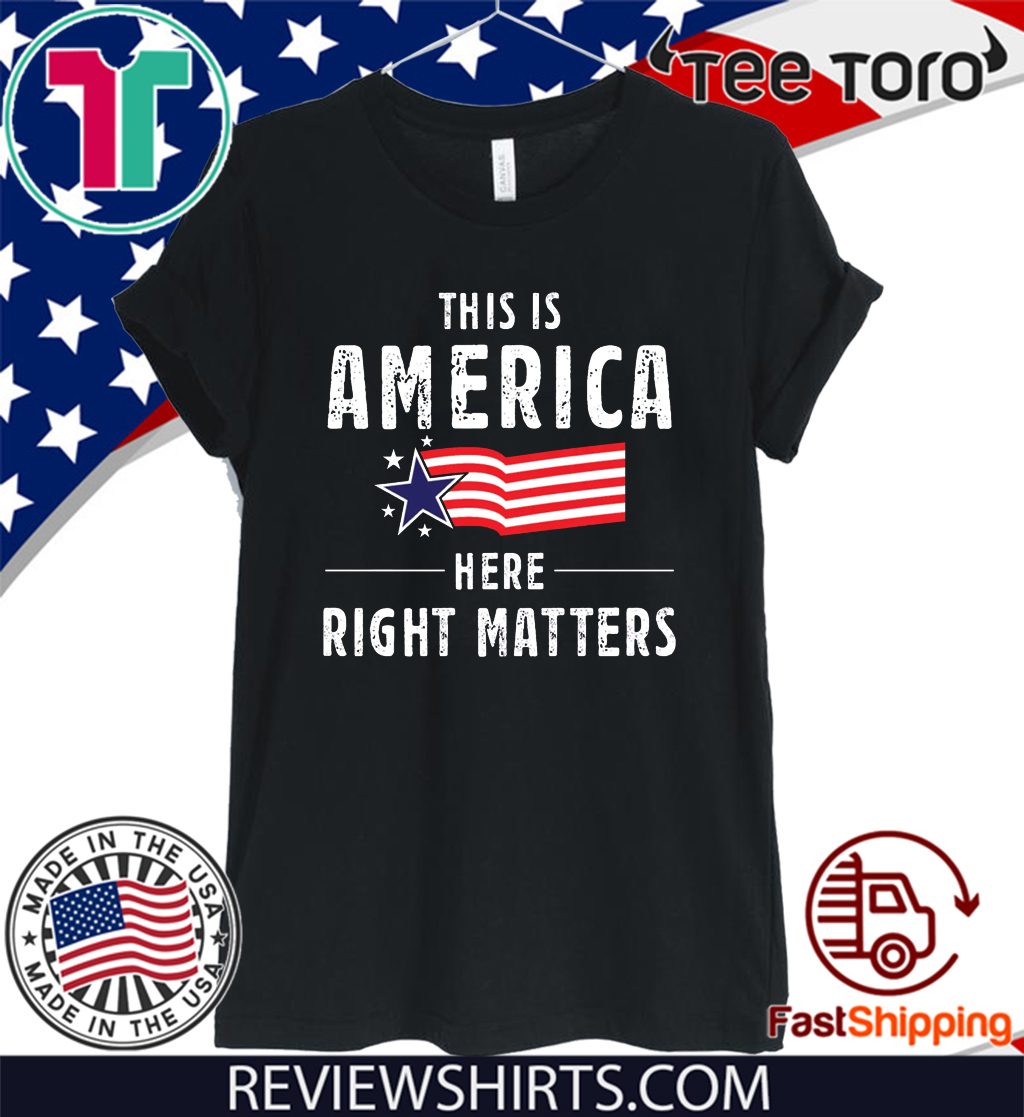 This is America Here Right Matters Tee Shirt