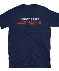 Unisex Nobody Cares Work Harder Shirt