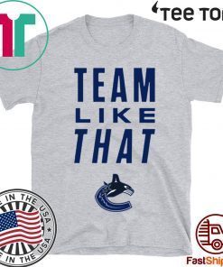 Vancouver Canucks Team Like That Tee Shirt