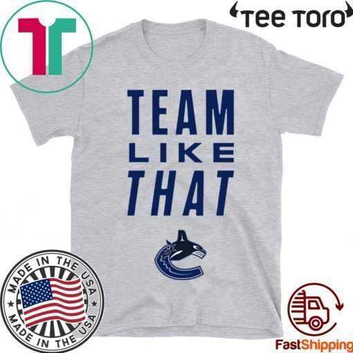 Vancouver Canucks Team Like That Tee Shirt