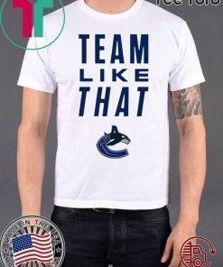 Vancouver Canucks Team Like That Tee Shirt