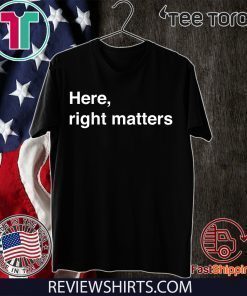 Here, Right Matters. Lt. Col. Vindman Impeachment hearing T-Shirt