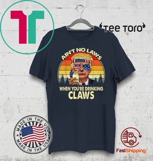 Vintage TRump Aint No Law When You’re Drinking Claws Shirt